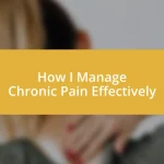 How I Manage Chronic Pain Effectively