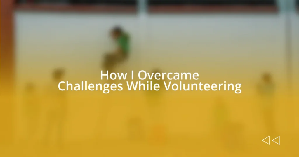 How I Overcame Challenges While Volunteering