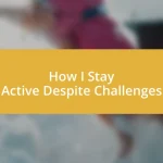 How I Stay Active Despite Challenges