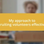 My approach to recruiting volunteers effectively