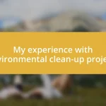 My experience with environmental clean-up projects