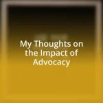 My Thoughts on the Impact of Advocacy