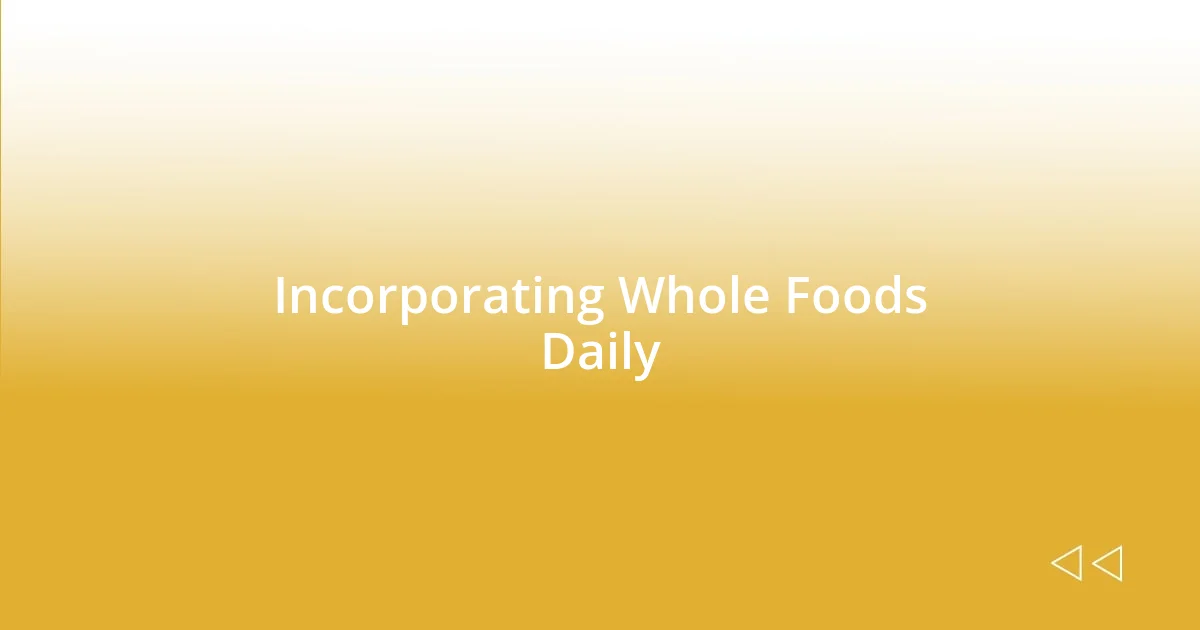 Incorporating Whole Foods Daily