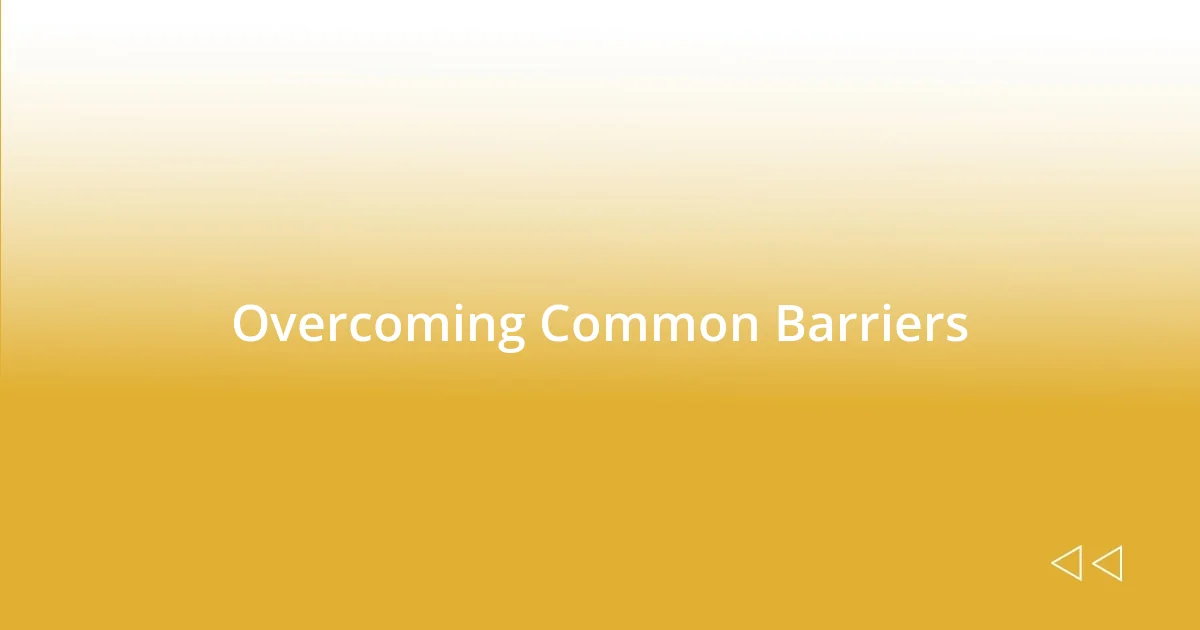 Overcoming Common Barriers