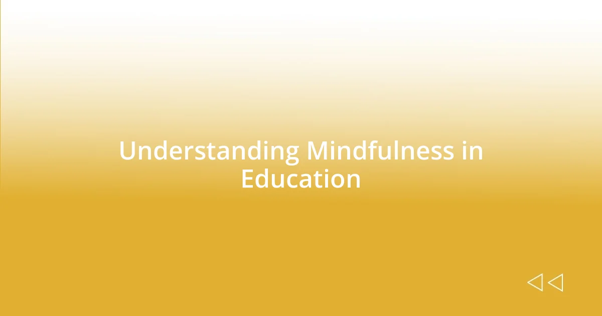 Understanding Mindfulness in Education