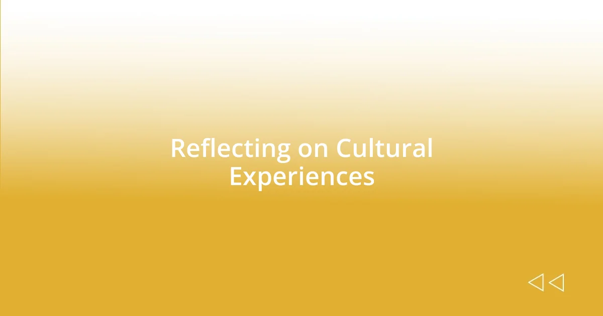 Reflecting on Cultural Experiences