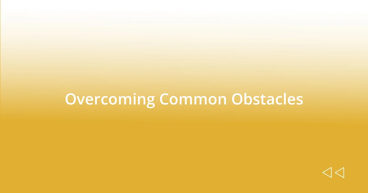 Overcoming Common Obstacles