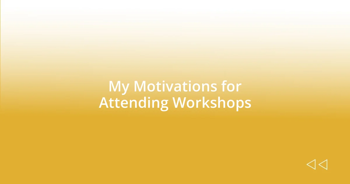 My Motivations for Attending Workshops