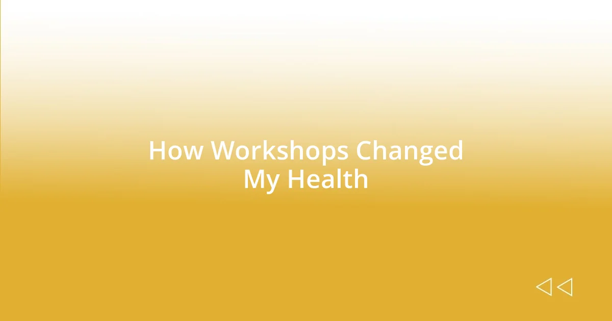 How Workshops Changed My Health