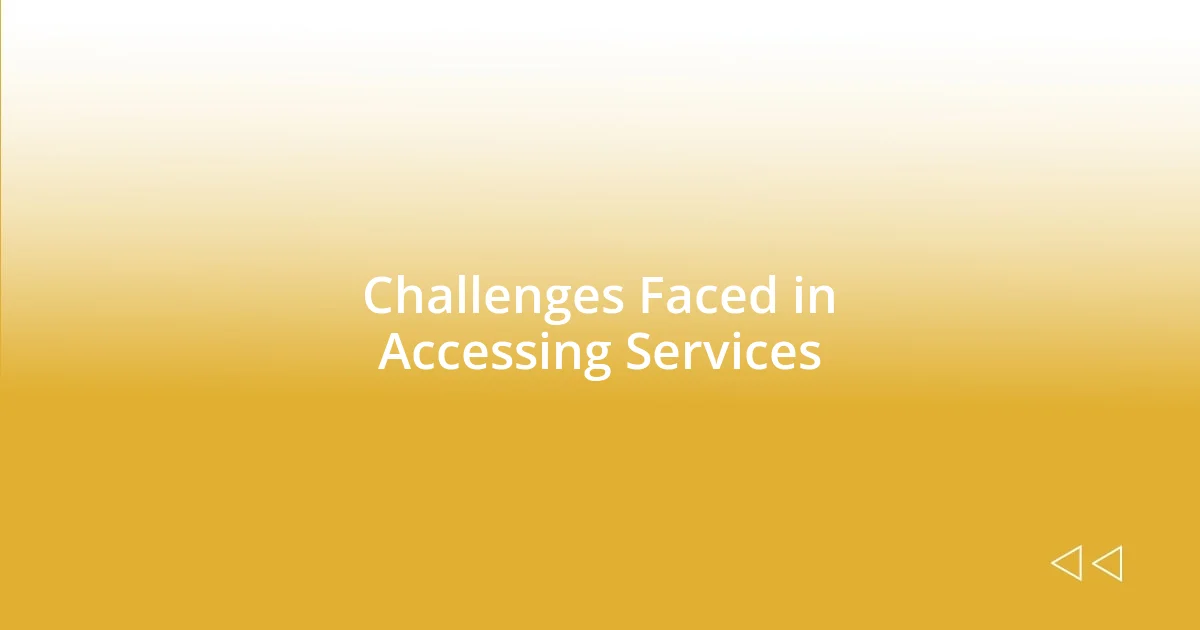 Challenges Faced in Accessing Services