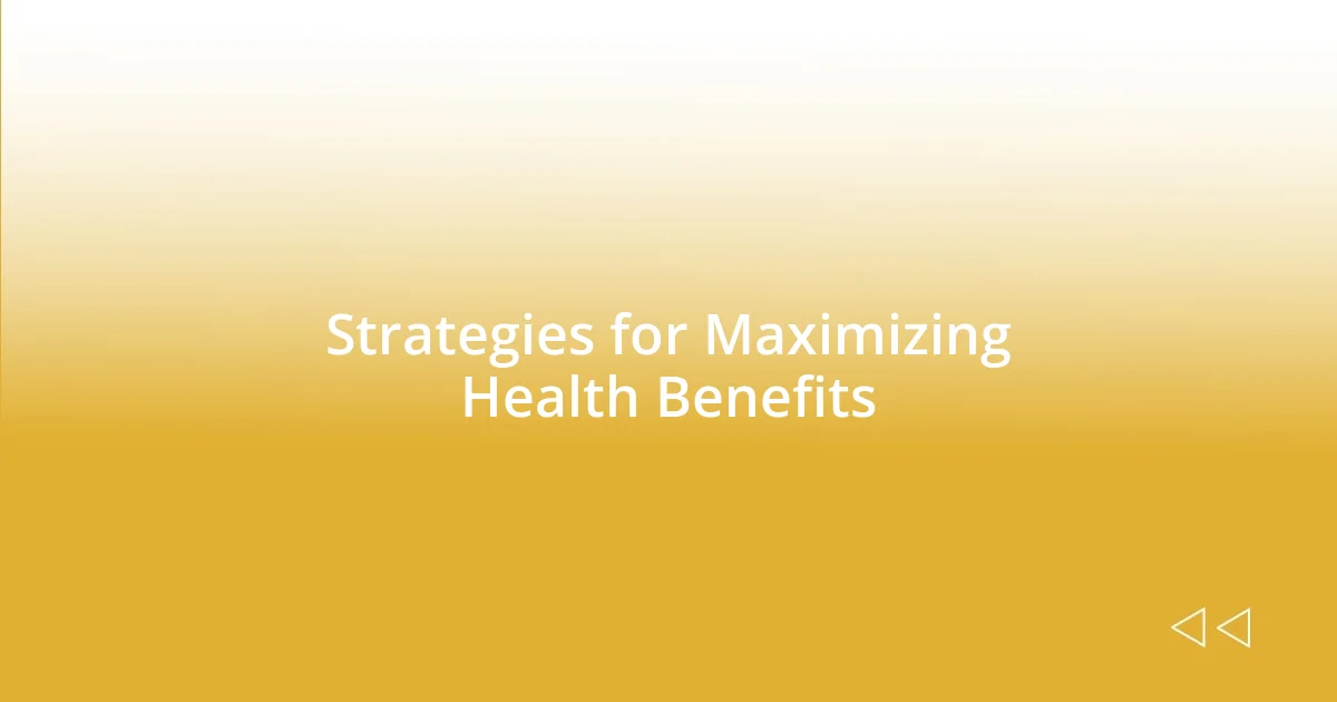 Strategies for Maximizing Health Benefits