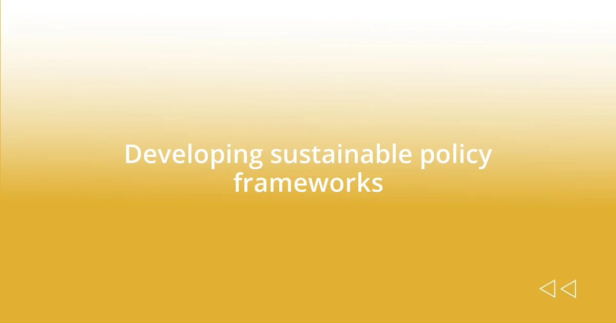 Developing sustainable policy frameworks