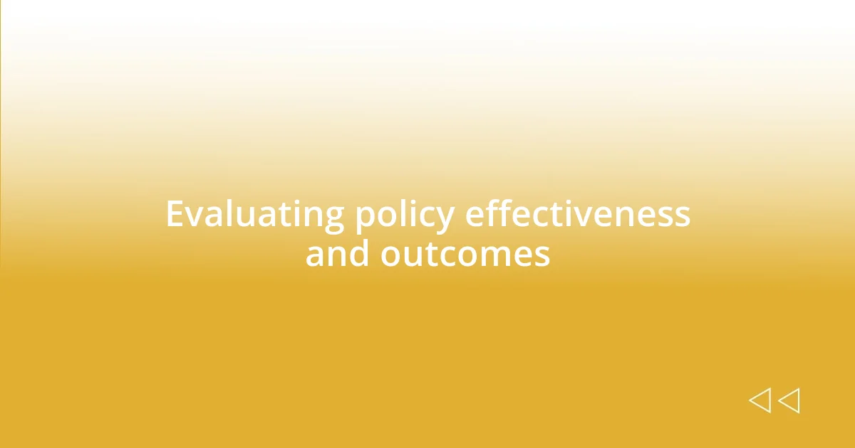 Evaluating policy effectiveness and outcomes