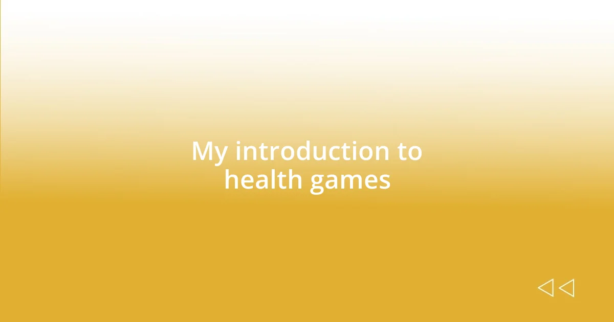 My introduction to health games