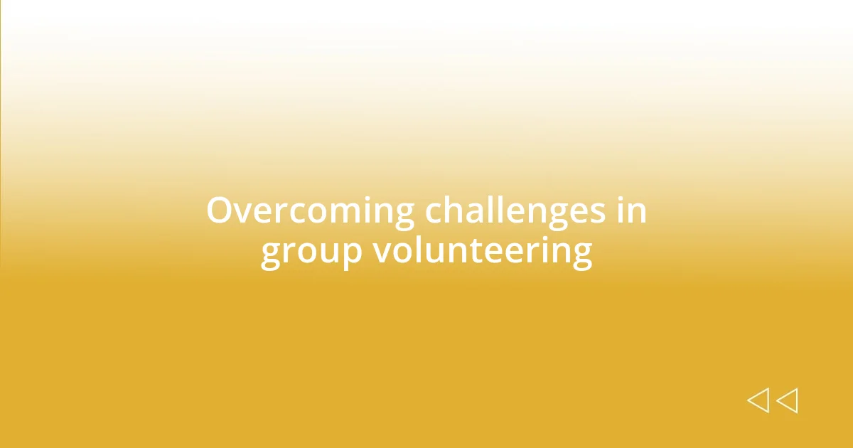 Overcoming challenges in group volunteering