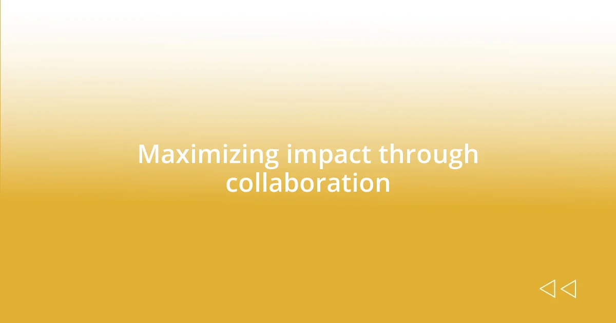 Maximizing impact through collaboration