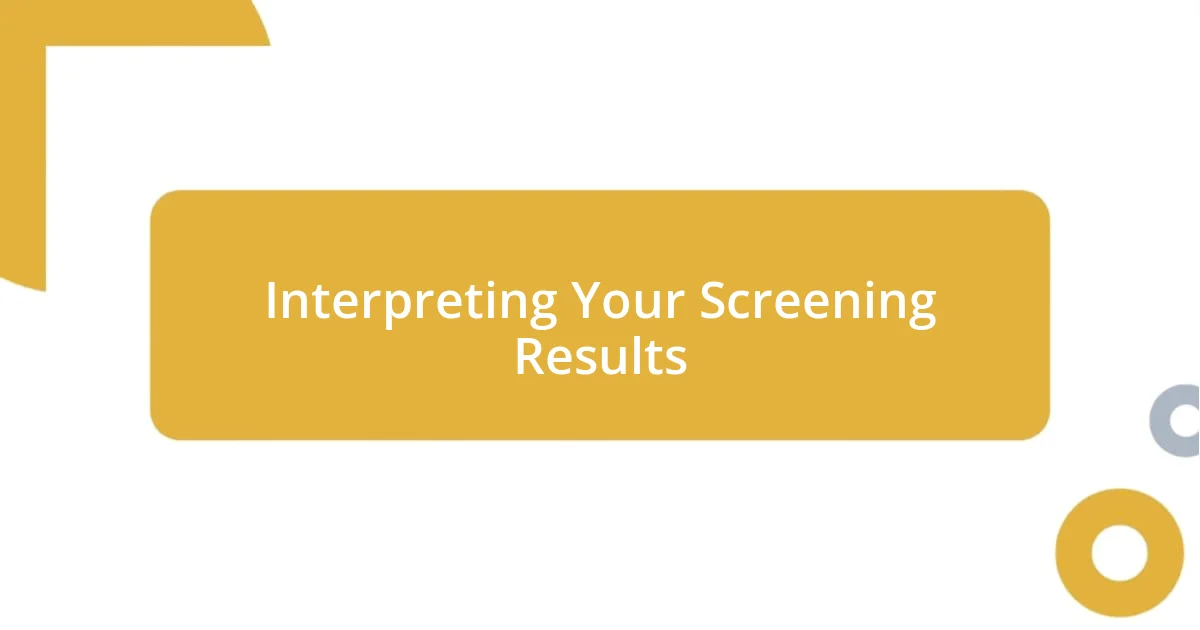 Interpreting Your Screening Results