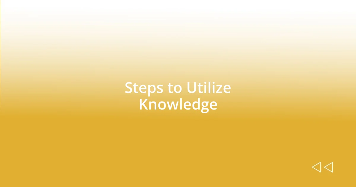 Steps to Utilize Knowledge