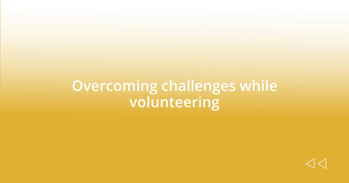 Overcoming challenges while volunteering