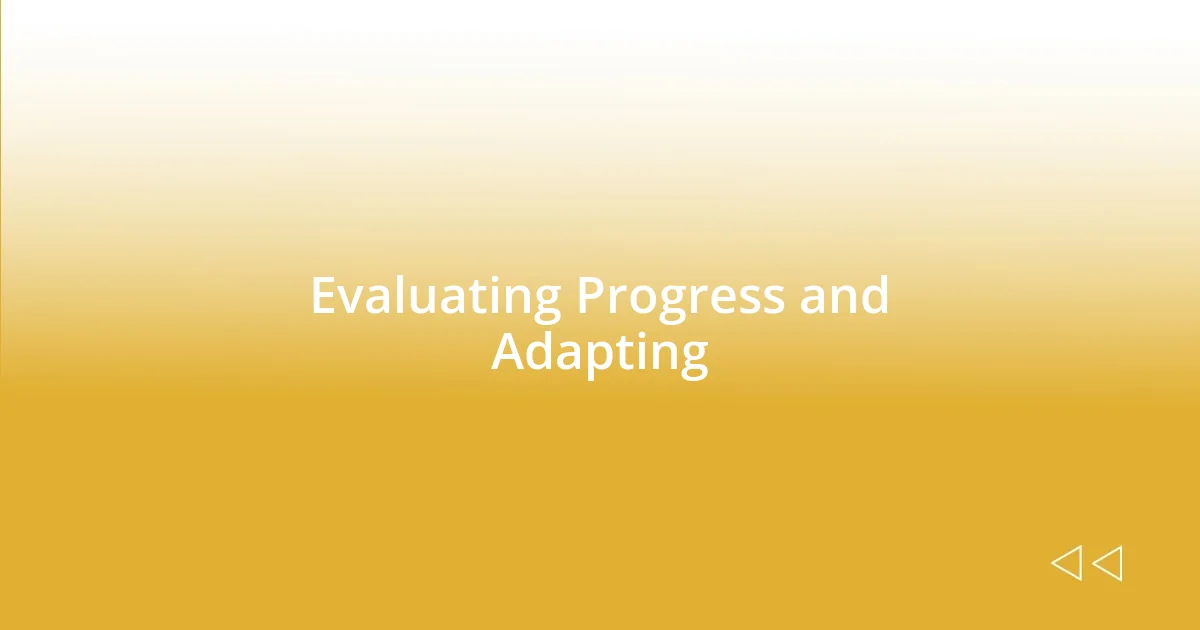 Evaluating Progress and Adapting